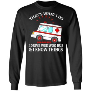 That’s what I do I drive wee woo bus and I know things shirt