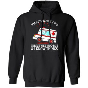 That’s what I do I drive wee woo bus and I know things shirt