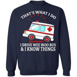 That’s what I do I drive wee woo bus and I know things shirt