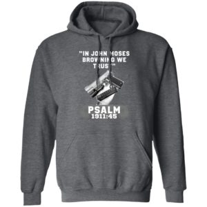 In John Moses Browning We Trust Psalm 1911 45 T-Shirt