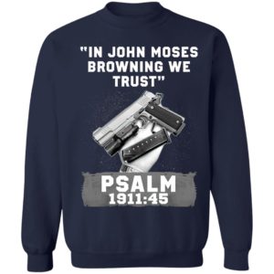 In John Moses Browning We Trust Psalm 1911 45 T-Shirt