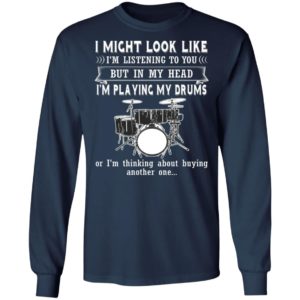 I Might Look Like Listening To You But In My Head I’m Playing Drums T-Shirt