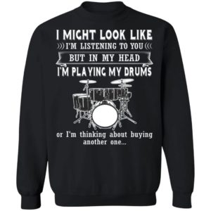 I Might Look Like Listening To You But In My Head I’m Playing Drums T-Shirt