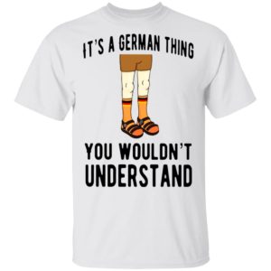 It’s A German Thing You Wouldn’t Understand Shirt