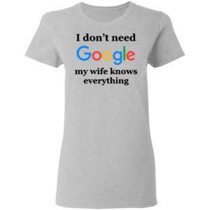 I Don’t Need Google My Wife Knows Everything Shirt