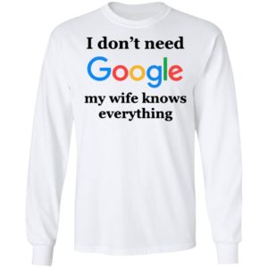 I Don’t Need Google My Wife Knows Everything Shirt