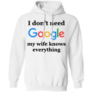 I Don’t Need Google My Wife Knows Everything Shirt