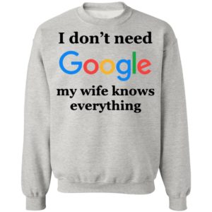 I Don’t Need Google My Wife Knows Everything Shirt