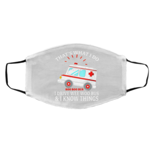 That’s what I do I drive wee woo bus and I know things face mask