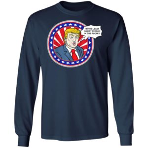 Im The Least Racist Person In This Room Funny Trump T-Shirt