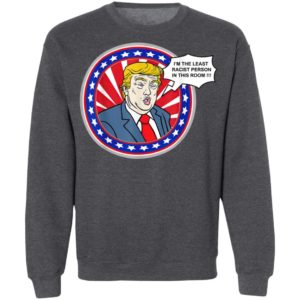 Im The Least Racist Person In This Room Funny Trump T-Shirt