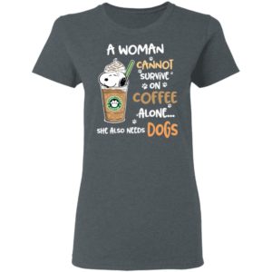 A Woman Cannot Survive On Coffe Alone She Also Need Dogs Shirts