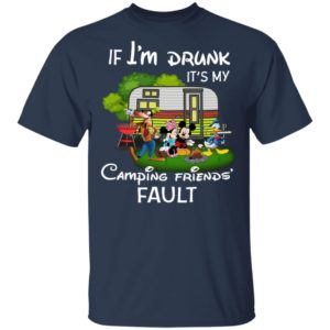 I Am Drunk It_s My Camping Friend Fault Mickey Shirt