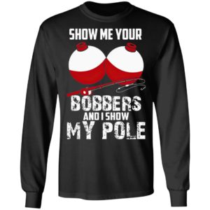 Show Me Your Bobbers And I Show My Pole Shirt