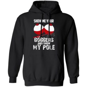 Show Me Your Bobbers And I Show My Pole Shirt