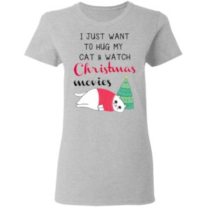 I Just Want To Hug My Cat And Watch Christmas Movies Shirt