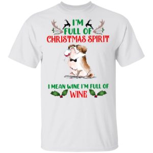 I’m Full Of Christmas Spirit I Mean Wine I’m Full Of Wine Shirt, Sweatshirt