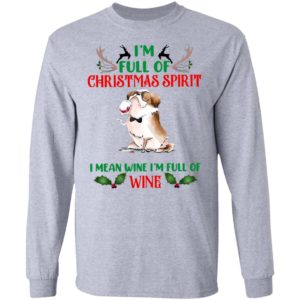 I’m Full Of Christmas Spirit I Mean Wine I’m Full Of Wine Shirt, Sweatshirt