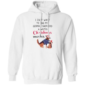 I Just Want To Hug My German Shepherd And Watch Christmas Movies Sweatshirt