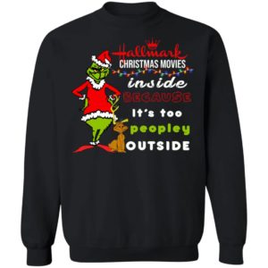 Hallmark Christmas Movies Inside Because It's too Peopley Outside Sweatshirt, Grinch Christmas Sweatshirt