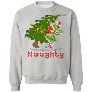How The Grinch Stole Christmas Sweatshirt- Things Are About To Get Naughty Sweater