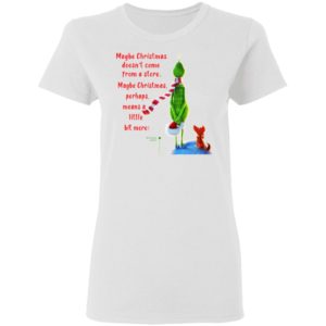Maybe Christmas Doesnt Come From A Store The Grinch Christmas Shirt