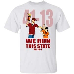 41 13 We Run This State 90 18 7 Shirt