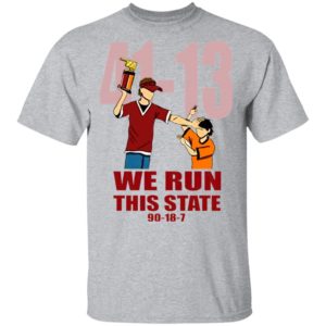 41 13 We Run This State 90 18 7 Shirt