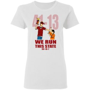 41 13 We Run This State 90 18 7 Shirt