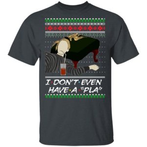I Don’t Even Have A Pla Phoebe Buffay Ugly Christmas Sweatshirt