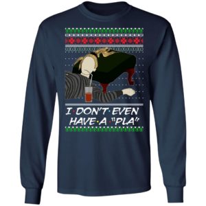 I Don’t Even Have A Pla Phoebe Buffay Ugly Christmas Sweatshirt