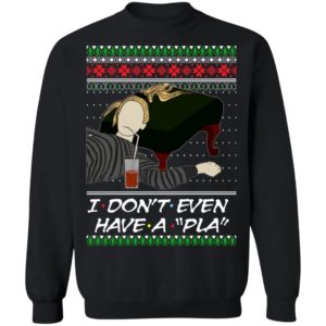 I Don’t Even Have A Pla Phoebe Buffay Ugly Christmas Sweatshirt