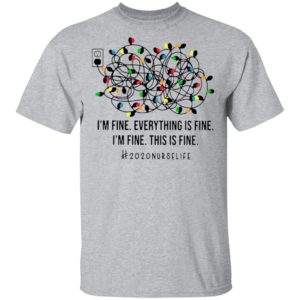 I’m Fine Everything’s Fine I’m Fine This Is Fine 2020 Nurse Life Shirt
