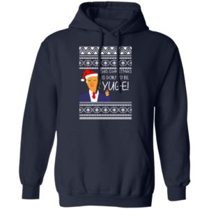 Donald Trump This Christmas is going to be Huge Yuge Ugly Sweater Hoodie