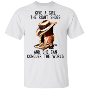 Give A Girl The Right Shoes And She Can Conquer The World Shirt
