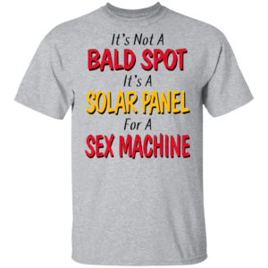 It’s not a bald spot It’s a solar panel for a sex machine shirt
