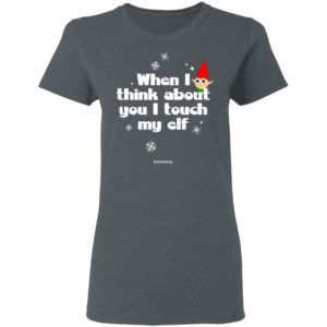 When I Think About You I Touch My Elf Christmas Sweatshirt