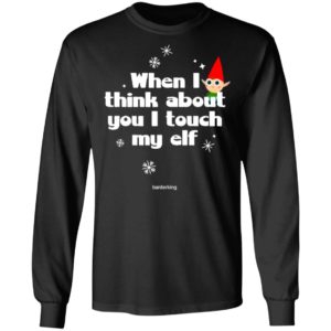When I Think About You I Touch My Elf Christmas Sweatshirt