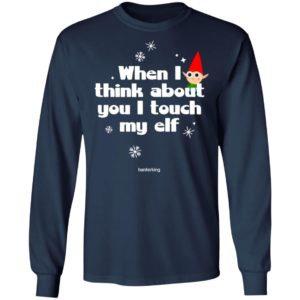 When I Think About You I Touch My Elf Christmas Sweatshirt