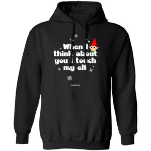 When I Think About You I Touch My Elf Christmas Sweatshirt