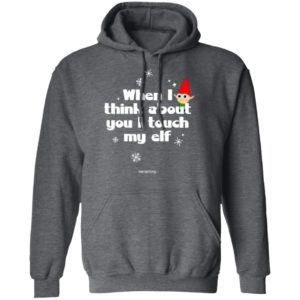 When I Think About You I Touch My Elf Christmas Sweatshirt