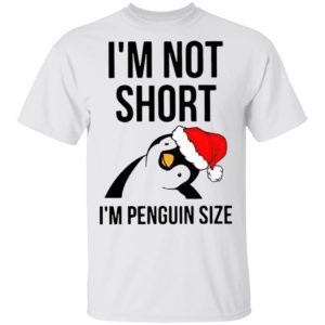 Santa Penguin I’m Not Short I’m Penguin Size Shirt