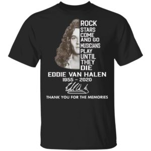 Rock Stars Come And Go Musicians Play Until They Die Eddie Van Halen 1955 2020 Thank You For The Memories Signature Shirt