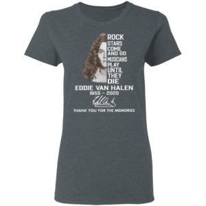 Rock Stars Come And Go Musicians Play Until They Die Eddie Van Halen 1955 2020 Thank You For The Memories Signature Shirt