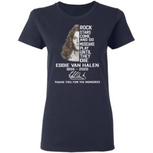 Rock Stars Come And Go Musicians Play Until They Die Eddie Van Halen 1955 2020 Thank You For The Memories Signature Shirt