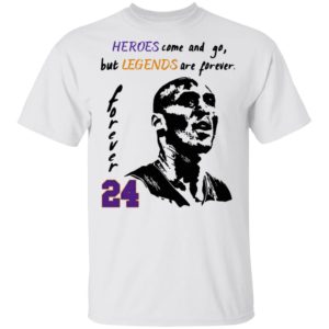 Heroes come and go but legends are forever 24 Kobe Bryant Shirt