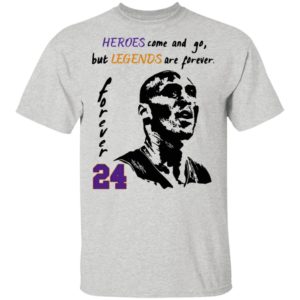 Heroes come and go but legends are forever 24 Kobe Bryant Shirt