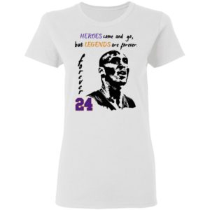 Heroes come and go but legends are forever 24 Kobe Bryant Shirt