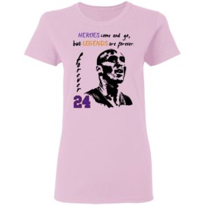 Heroes come and go but legends are forever 24 Kobe Bryant Shirt