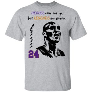 Heroes come and go but legends are forever 24 Kobe Bryant Shirt